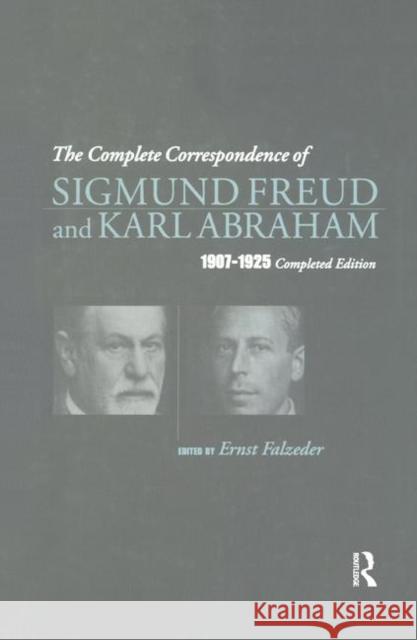 The Complete Correspondence of Sigmund Freud and Karl Abraham 1907-1925