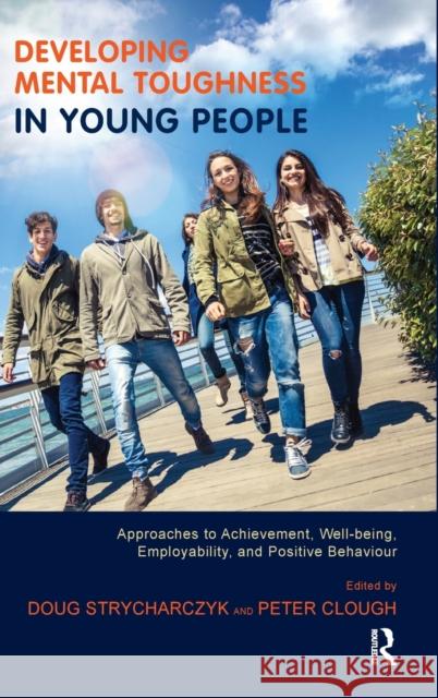 Developing Mental Toughness in Young People: Approaches to Achievement, Well-Being, Employability, and Positive Behaviour