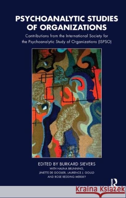 Psychoanalytic Studies of Organizations: Contributions from the International Society for the Psychoanalytic Study of Organizations (Ispso)