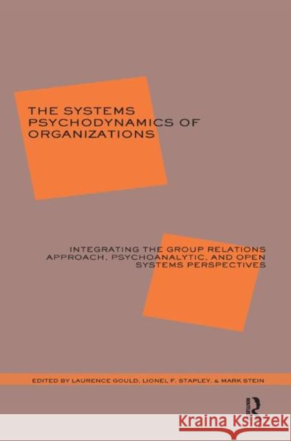 The Systems Psychodynamics of Organizations: Integrating the Group Relations Approach, Psychoanalytic, and Open Systems Perspectives