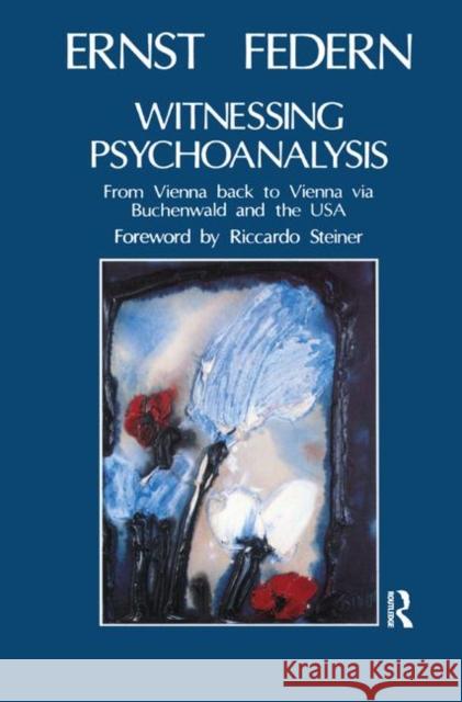 Witnessing Psychoanalysis: From Vienna Back to Vienna Via Buchenwald and the USA