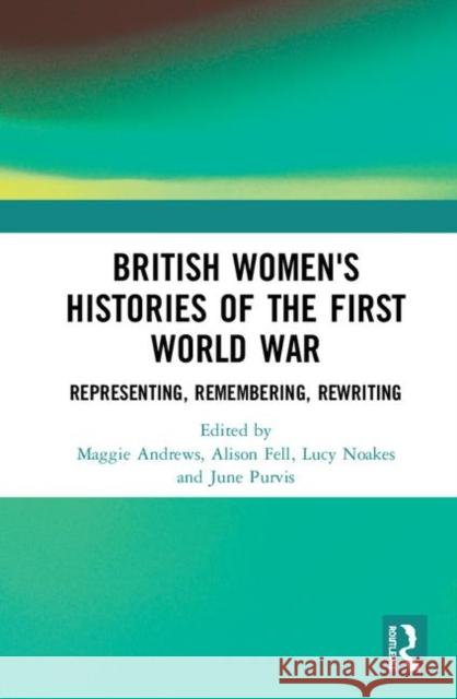 British Women's Histories of the First World War: Representing, Remembering, Rewriting