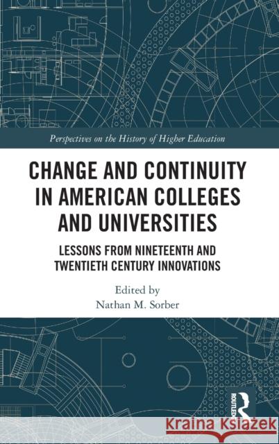 Change and Continuity in American Colleges and Universities: Lessons from Nineteenth and Twentieth Century Innovations