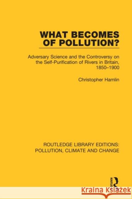 What Becomes of Pollution?: Adversary Science and the Controversy on the Self-Purification of Rivers in Britain, 1850-1900