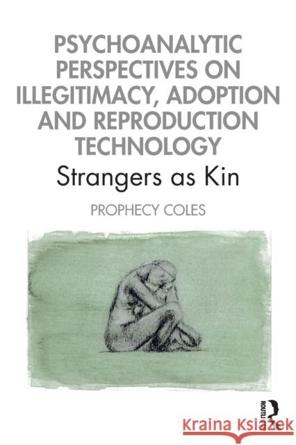 Psychoanalytic Perspectives on Illegitimacy, Adoption and Reproduction Technology: Strangers as Kin