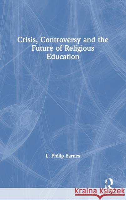 Crisis, Controversy and the Future of Religious Education