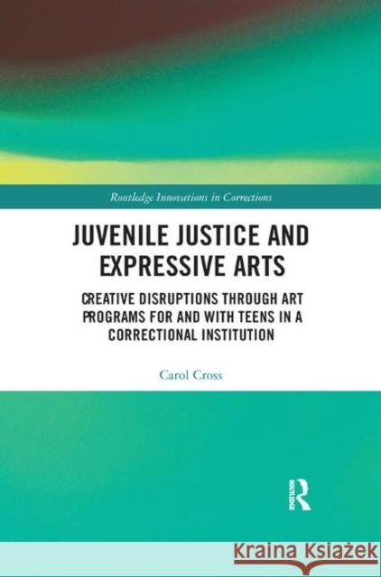 Juvenile Justice and Expressive Arts: Creative Disruptions Through Art Programs for and with Teens in a Correctional Institution