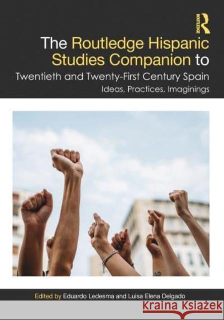 The Routledge Hispanic Studies Companion to Twentieth and Twenty-First Century Spain: Ideas, Practices, Imaginings