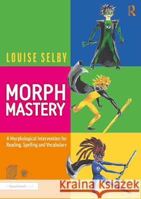 Morph Mastery: A Morphological Intervention for Reading, Spelling and Vocabulary: A Morphological Intervention for Reading, Spelling and Vocabulary