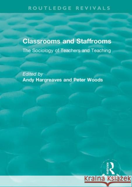 Classrooms and Staffrooms: The Sociology of Teachers and Teaching