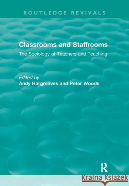 Classrooms and Staffrooms: The Sociology of Teachers and Teaching