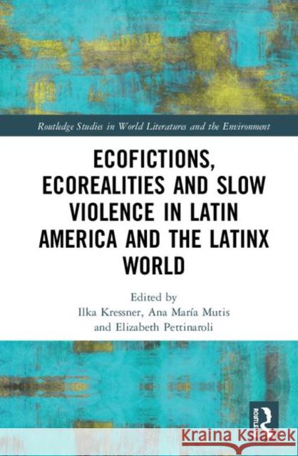 Ecofictions, Ecorealities, and Slow Violence in Latin America and the Latinx World