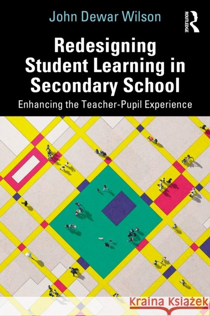Redesigning Student Learning in Secondary School: Enhancing the Teacher and Student Experience
