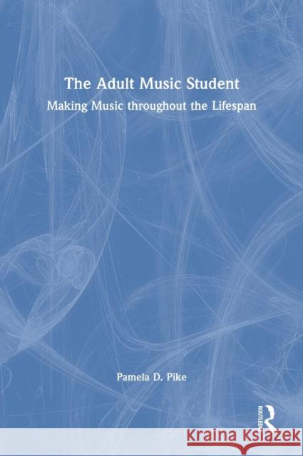 The Adult Music Student: Making Music throughout the Lifespan