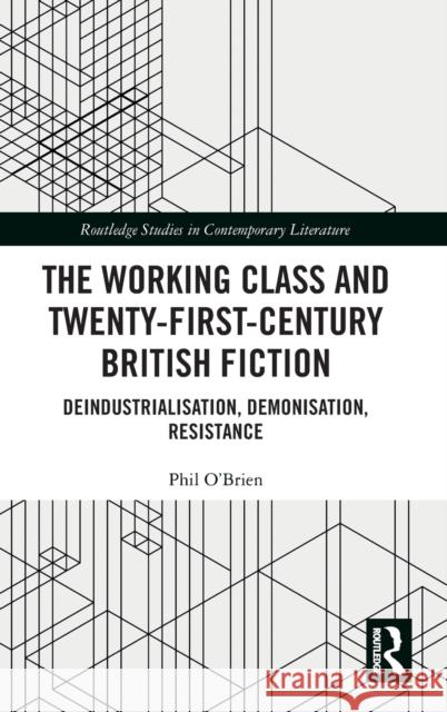 The Working Class and Twenty-First-Century British Fiction: Deindustrialisation, Demonisation, Resistance