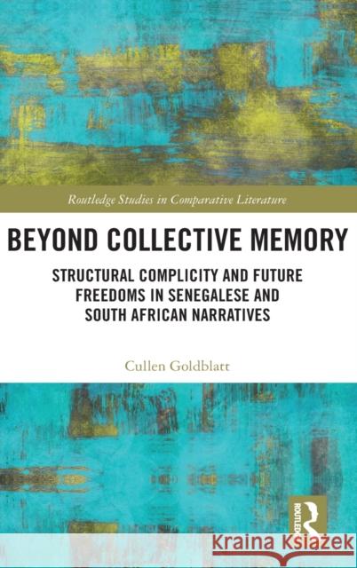 Beyond Collective Memory: Structural Complicity and Future Freedoms in Senegalese and South African Narratives