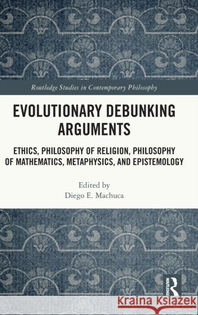 Evolutionary Debunking Arguments: Ethics, Philosophy of Religion, Philosophy of Mathematics, Metaphysics, and Epistemology