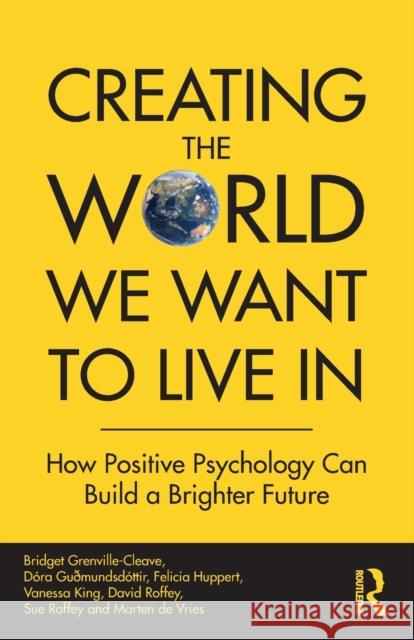 Creating The World We Want To Live In: How Positive Psychology Can Build a Brighter Future