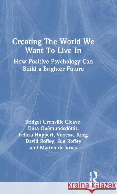 Creating The World We Want To Live In: How Positive Psychology Can Build a Brighter Future