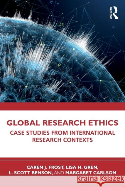 Global Research Ethics: Case Studies from International Research Contexts