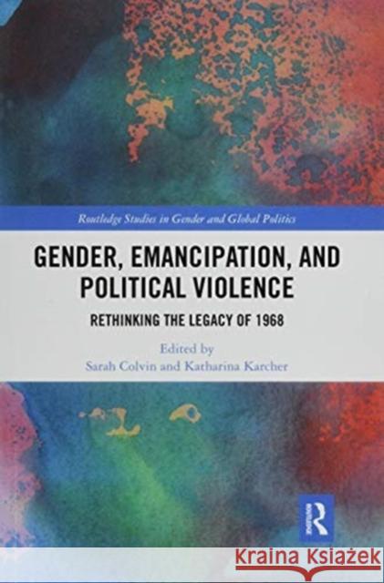 Gender, Emancipation, and Political Violence: Rethinking the Legacy of 1968