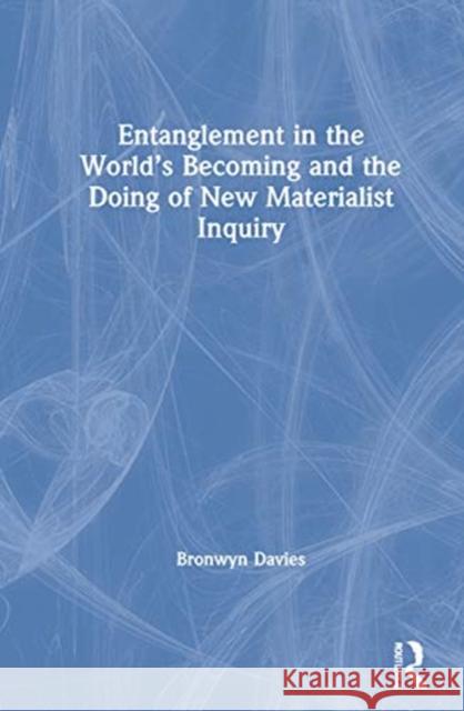 Entanglement in the World's Becoming and the Doing of New Materialist Inquiry