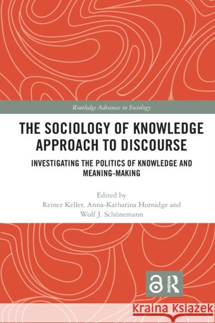 The Sociology of Knowledge Approach to Discourse: Investigating the Politics of Knowledge and Meaning-Making.