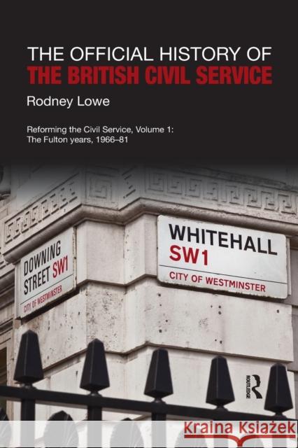 The Official History of the British Civil Service: Reforming the Civil Service, Volume I: The Fulton Years, 1966-81