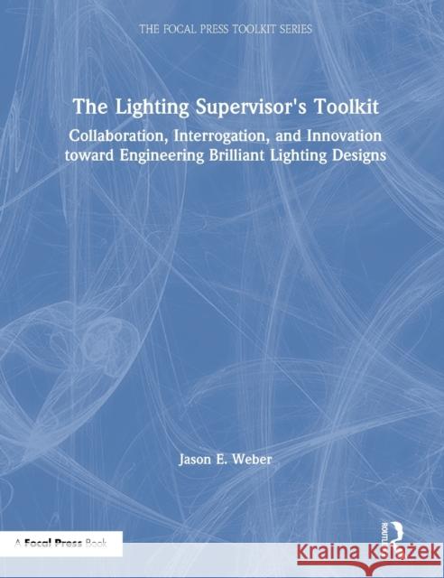 The Lighting Supervisor's Toolkit: Collaboration, Interrogation, and Innovation toward Engineering Brilliant Lighting Designs