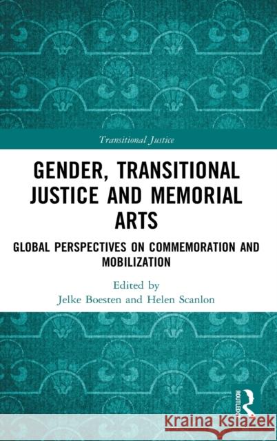 Gender, Transitional Justice and Memorial Arts: Global Perspectives on Commemoration and Mobilization