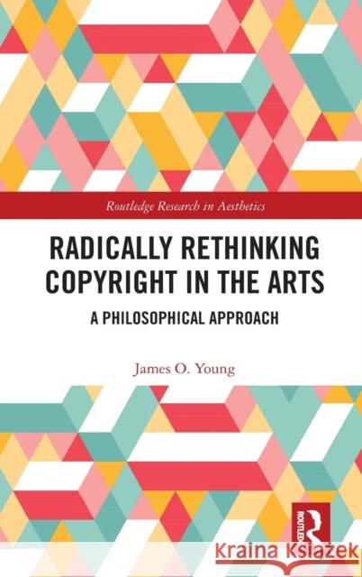 Radically Rethinking Copyright in the Arts: A Philosophical Approach