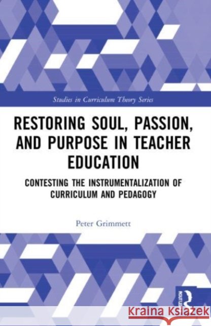 Restoring Soul, Passion, and Purpose in Teacher Education: Contesting the Instrumentalization of Curriculum and Pedagogy
