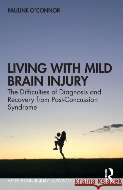 Living with Mild Brain Injury: The Difficulties of Diagnosis and Recovery from Post-Concussion Syndrome