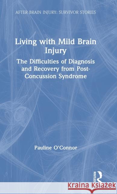 Living with Mild Brain Injury: The Difficulties of Diagnosis and Recovery from Post-Concussion Syndrome