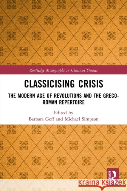 Classicising Crisis: The Modern Age of Revolutions and the Greco-Roman Repertoire