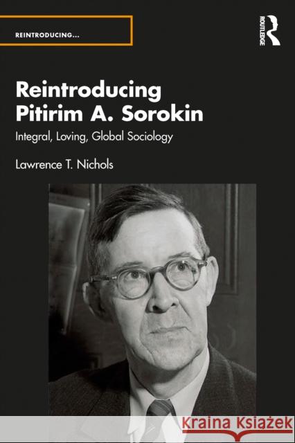 Reintroducing Pitirim A. Sorokin: Integral, Loving, Global Sociology
