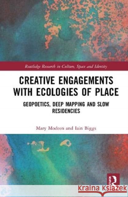 Creative Engagements with Ecologies of Place: Geopoetics, Deep Mapping and Slow Residencies