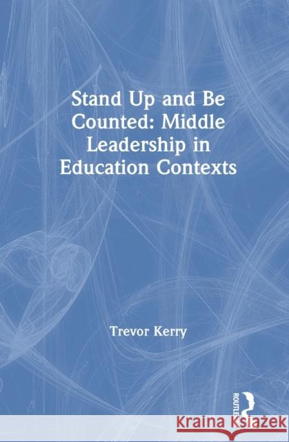 Stand Up and Be Counted: Middle Leadership in Education Contexts: Middle Leadership in Education Contexts