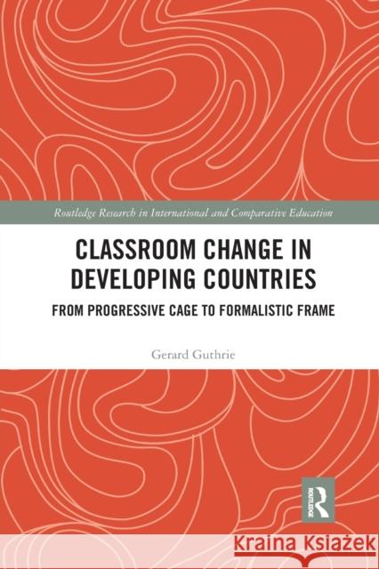 Classroom Change in Developing Countries: From Progressive Cage to Formalistic Frame