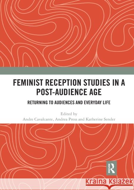 Feminist Reception Studies in a Post-Audience Age: Returning to Audiences and Everyday Life