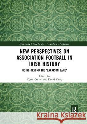 New Perspectives on Association Football in Irish History: Going Beyond the 'Garrison Game'