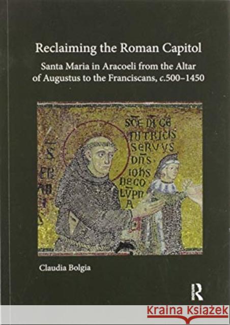 Reclaiming the Roman Capitol: Santa Maria in Aracoeli from the Altar of Augustus to the Franciscans, C. 500-1450