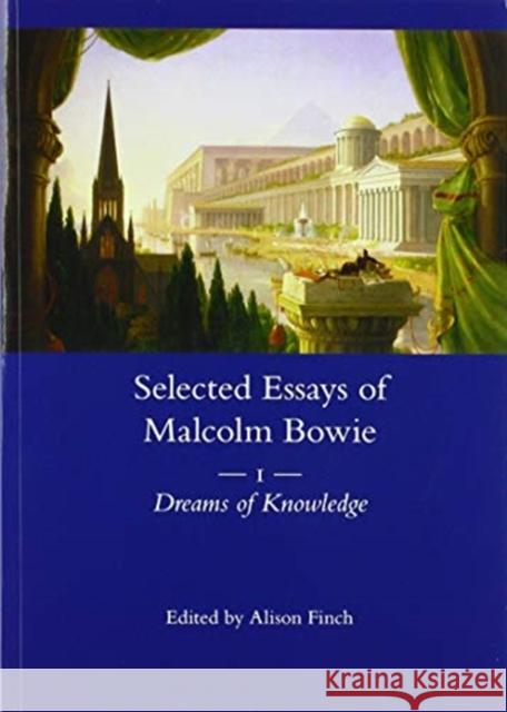 The Selected Essays of Malcolm Bowie Vol. 1: Dreams of Knowledge