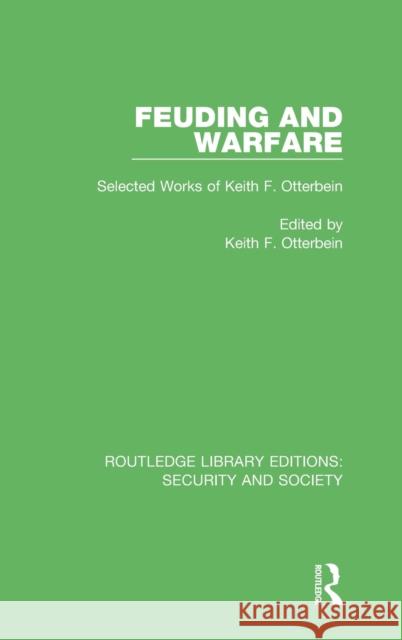 Feuding and Warfare: Selected Works of Keith F. Otterbein