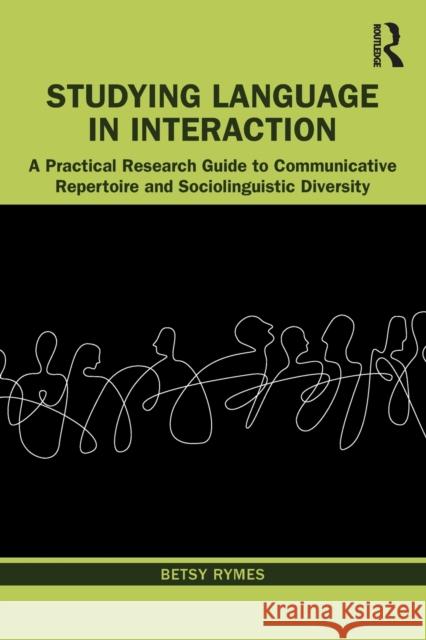 Studying Language in Interaction: A Practical Research Guide to Communicative Repertoire and Sociolinguistic Diversity