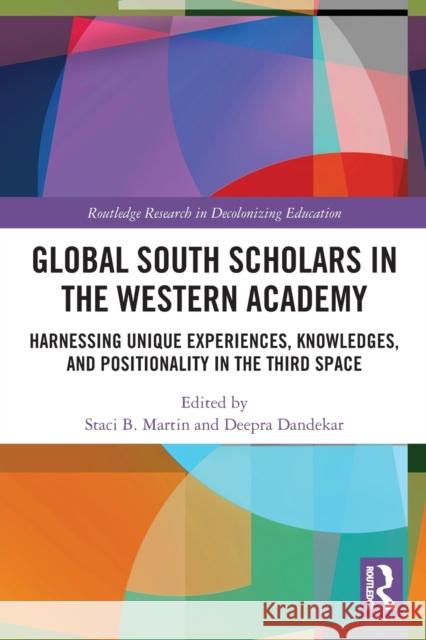 Global South Scholars in the Western Academy: Harnessing Unique Experiences, Knowledges, and Positionality in the Third Space