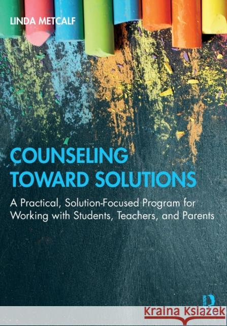 Counseling Toward Solutions: A Practical, Solution-Focused Program for Working with Students, Teachers, and Parents