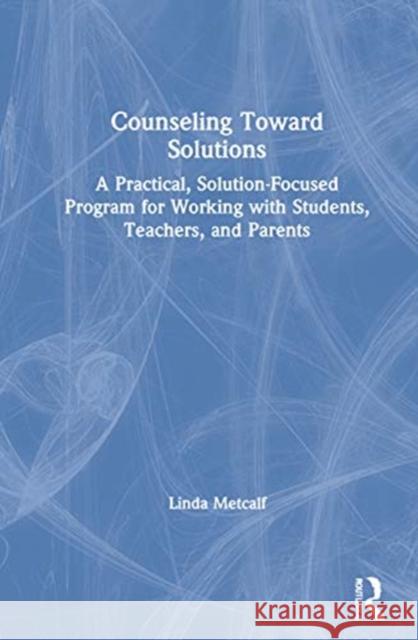 Counseling Toward Solutions: A Practical, Solution-Focused Program for Working with Students, Teachers, and Parents