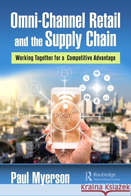 Omni-Channel Retail and the Supply Chain: Working Together for a Competitive Advantage