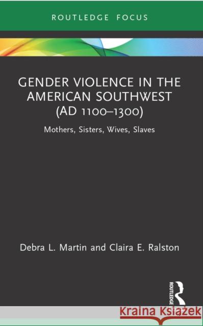 Gender Violence in the American Southwest (AD 1100-1300): Mothers, Sisters, Wives, Slaves